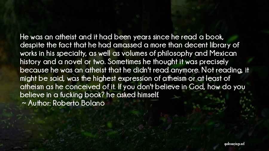 Roberto Bolano Quotes: He Was An Atheist And It Had Been Years Since He Read A Book, Despite The Fact That He Had