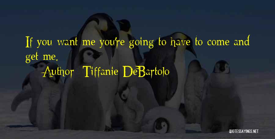 Tiffanie DeBartolo Quotes: If You Want Me You're Going To Have To Come And Get Me.