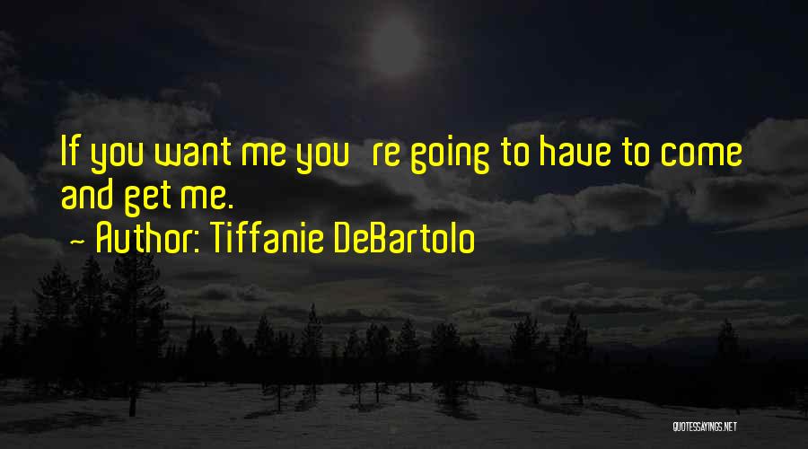 Tiffanie DeBartolo Quotes: If You Want Me You're Going To Have To Come And Get Me.