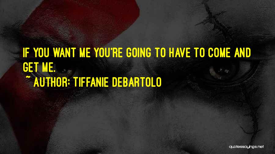 Tiffanie DeBartolo Quotes: If You Want Me You're Going To Have To Come And Get Me.