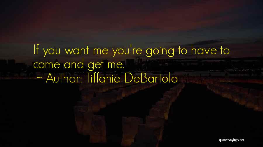 Tiffanie DeBartolo Quotes: If You Want Me You're Going To Have To Come And Get Me.