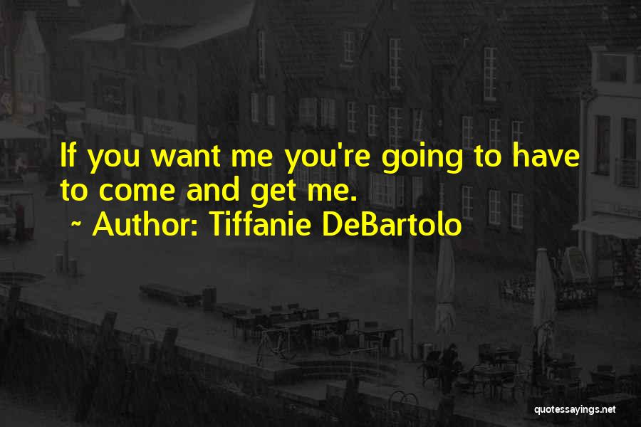 Tiffanie DeBartolo Quotes: If You Want Me You're Going To Have To Come And Get Me.