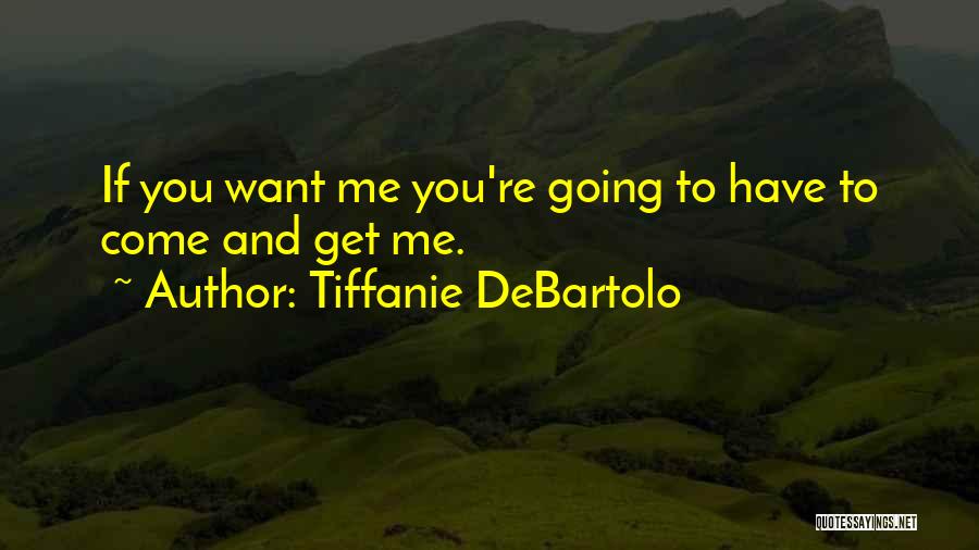 Tiffanie DeBartolo Quotes: If You Want Me You're Going To Have To Come And Get Me.