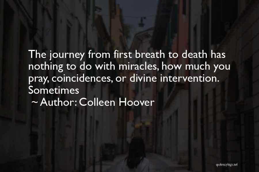 Colleen Hoover Quotes: The Journey From First Breath To Death Has Nothing To Do With Miracles, How Much You Pray, Coincidences, Or Divine