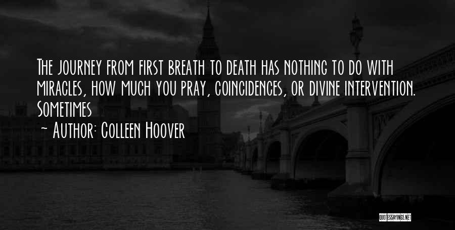 Colleen Hoover Quotes: The Journey From First Breath To Death Has Nothing To Do With Miracles, How Much You Pray, Coincidences, Or Divine