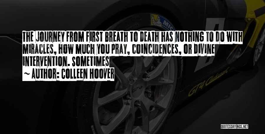 Colleen Hoover Quotes: The Journey From First Breath To Death Has Nothing To Do With Miracles, How Much You Pray, Coincidences, Or Divine