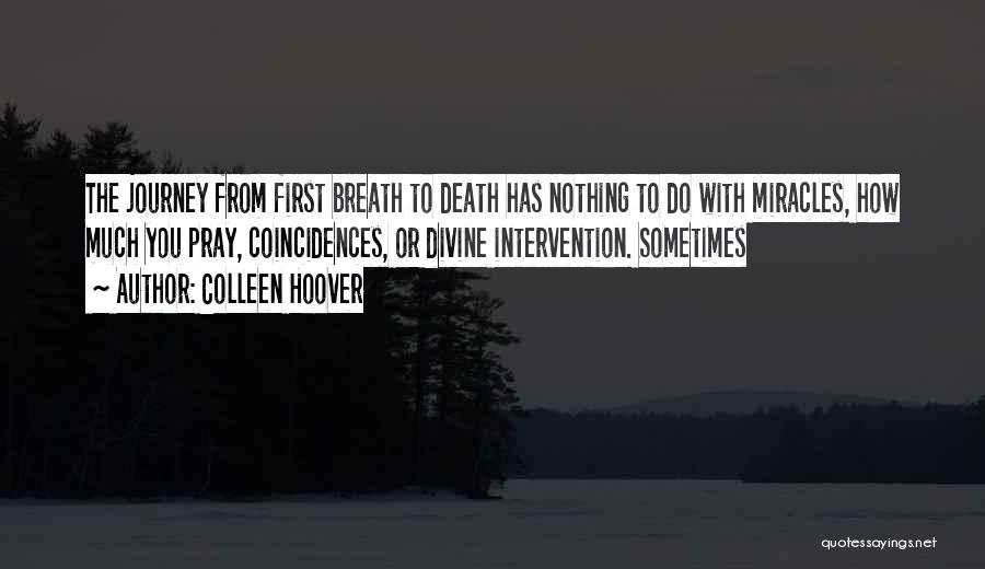 Colleen Hoover Quotes: The Journey From First Breath To Death Has Nothing To Do With Miracles, How Much You Pray, Coincidences, Or Divine