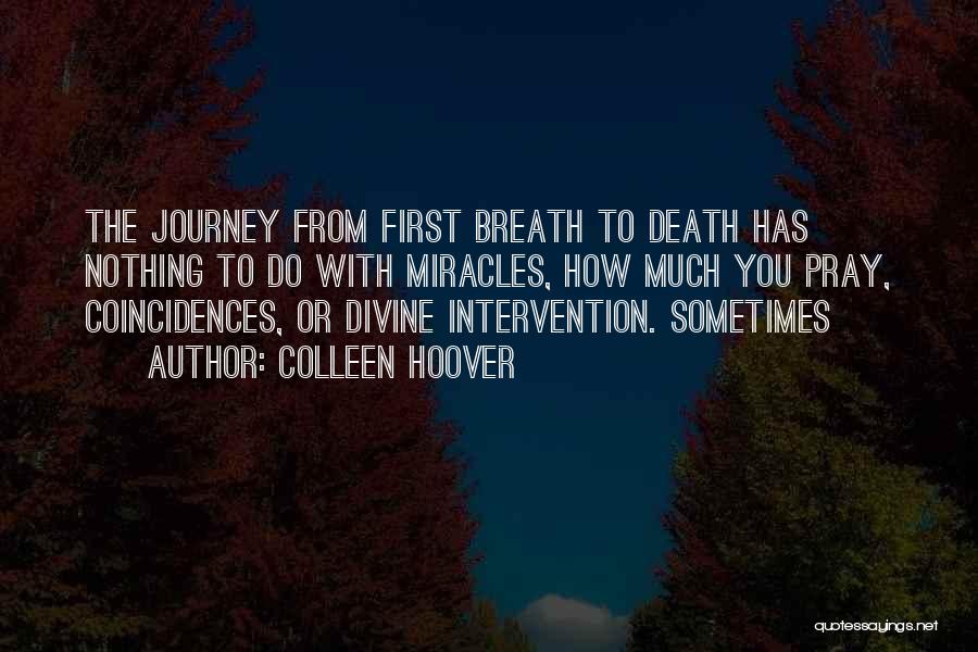 Colleen Hoover Quotes: The Journey From First Breath To Death Has Nothing To Do With Miracles, How Much You Pray, Coincidences, Or Divine