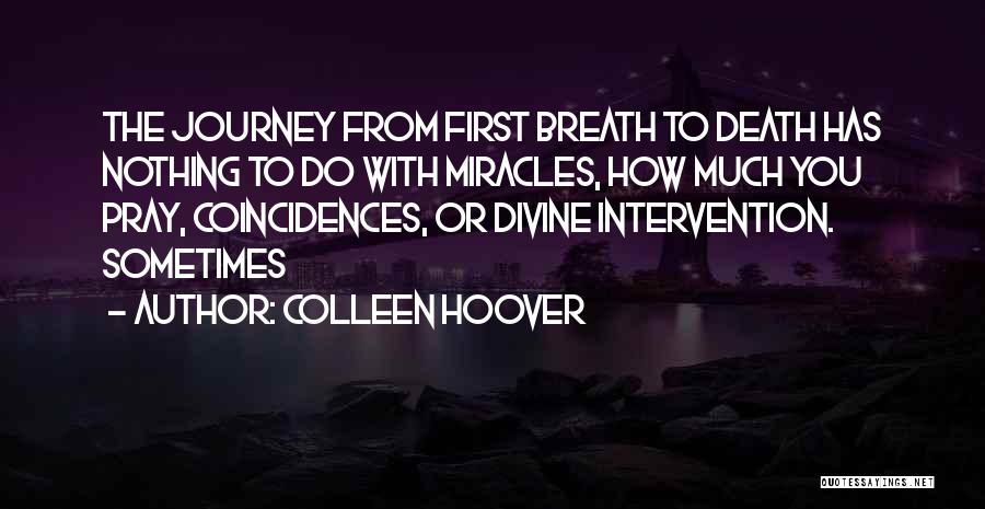 Colleen Hoover Quotes: The Journey From First Breath To Death Has Nothing To Do With Miracles, How Much You Pray, Coincidences, Or Divine