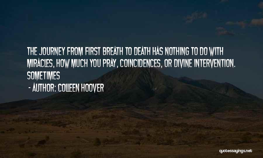Colleen Hoover Quotes: The Journey From First Breath To Death Has Nothing To Do With Miracles, How Much You Pray, Coincidences, Or Divine
