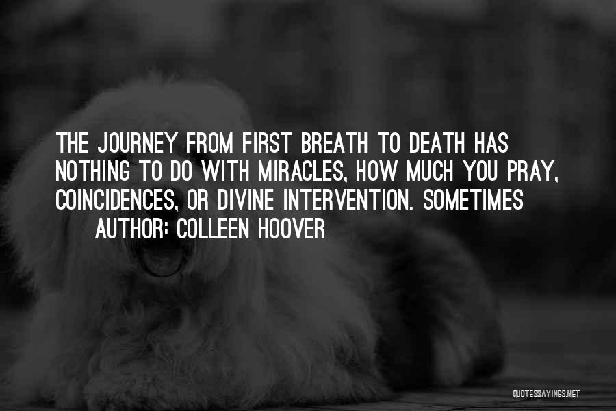 Colleen Hoover Quotes: The Journey From First Breath To Death Has Nothing To Do With Miracles, How Much You Pray, Coincidences, Or Divine