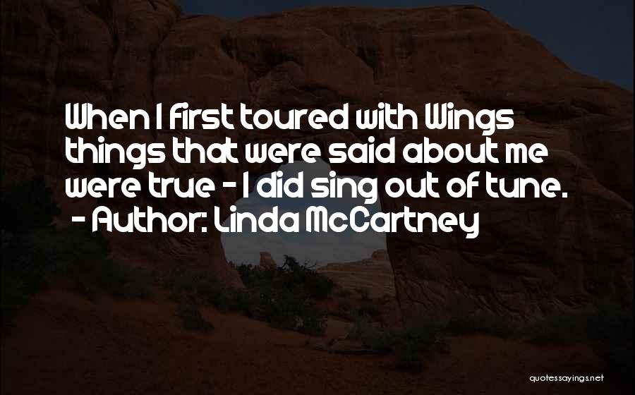 Linda McCartney Quotes: When I First Toured With Wings Things That Were Said About Me Were True - I Did Sing Out Of