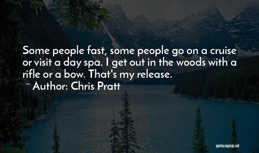 Chris Pratt Quotes: Some People Fast, Some People Go On A Cruise Or Visit A Day Spa. I Get Out In The Woods