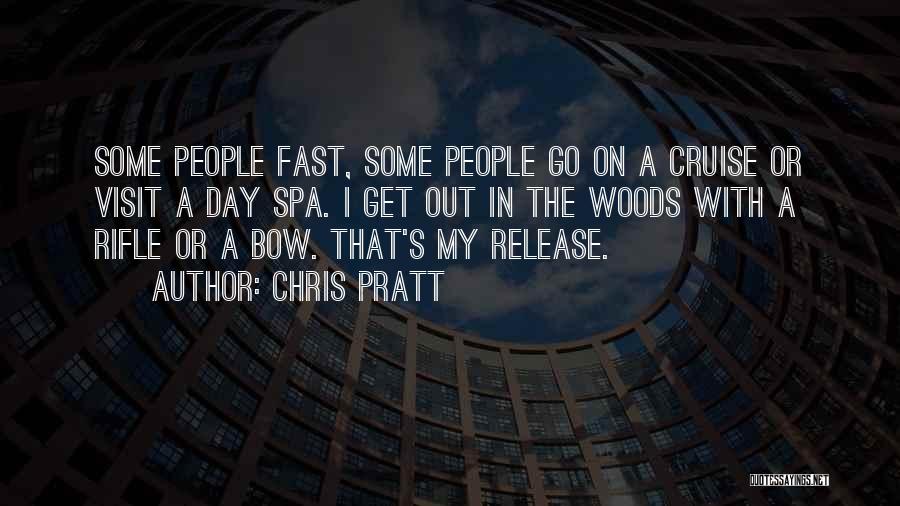 Chris Pratt Quotes: Some People Fast, Some People Go On A Cruise Or Visit A Day Spa. I Get Out In The Woods