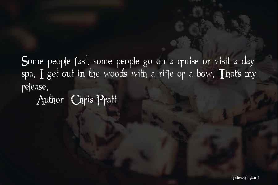 Chris Pratt Quotes: Some People Fast, Some People Go On A Cruise Or Visit A Day Spa. I Get Out In The Woods