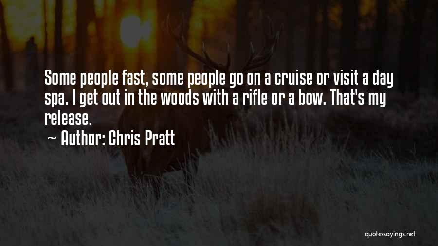Chris Pratt Quotes: Some People Fast, Some People Go On A Cruise Or Visit A Day Spa. I Get Out In The Woods