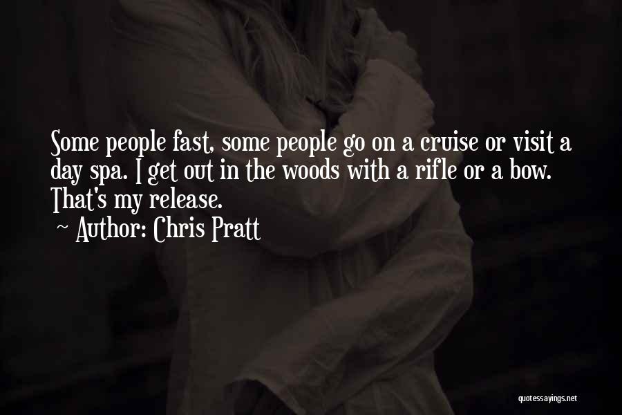 Chris Pratt Quotes: Some People Fast, Some People Go On A Cruise Or Visit A Day Spa. I Get Out In The Woods