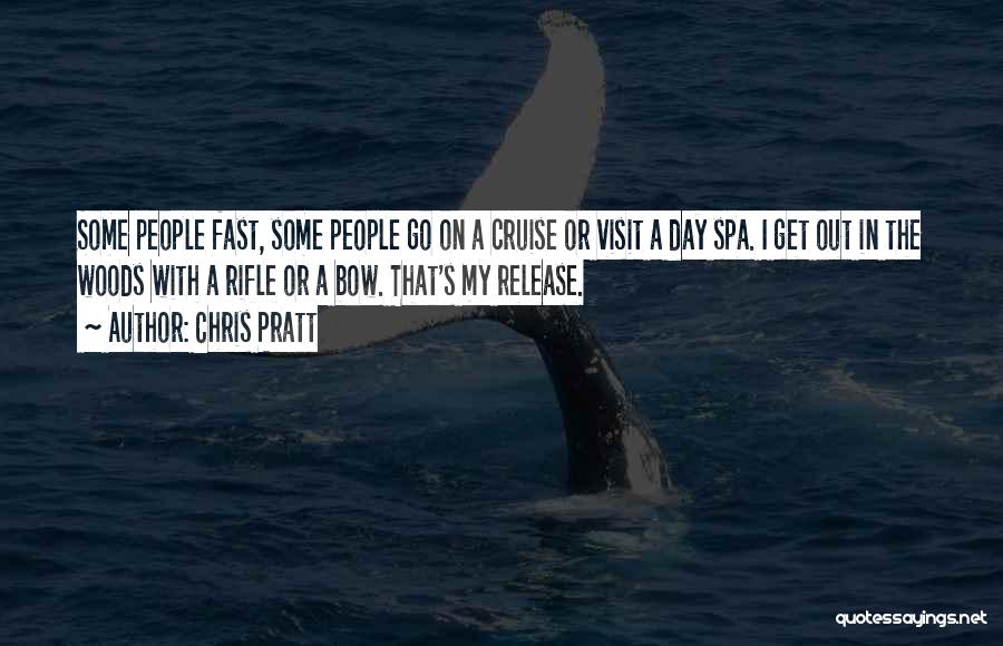 Chris Pratt Quotes: Some People Fast, Some People Go On A Cruise Or Visit A Day Spa. I Get Out In The Woods