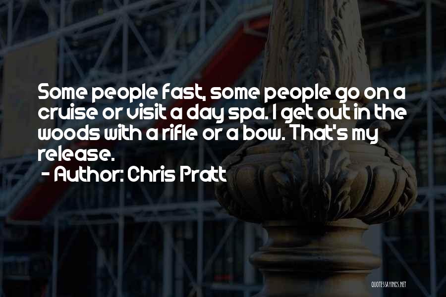 Chris Pratt Quotes: Some People Fast, Some People Go On A Cruise Or Visit A Day Spa. I Get Out In The Woods
