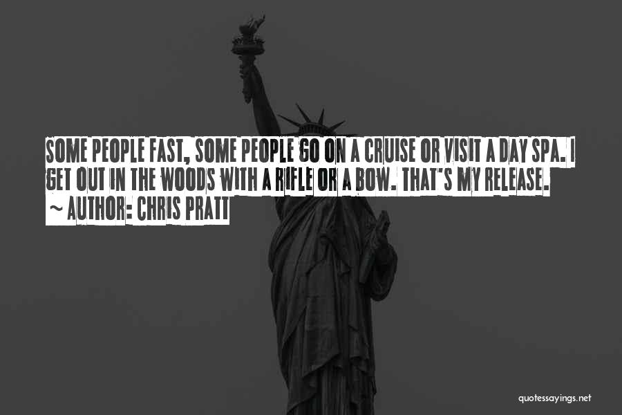 Chris Pratt Quotes: Some People Fast, Some People Go On A Cruise Or Visit A Day Spa. I Get Out In The Woods