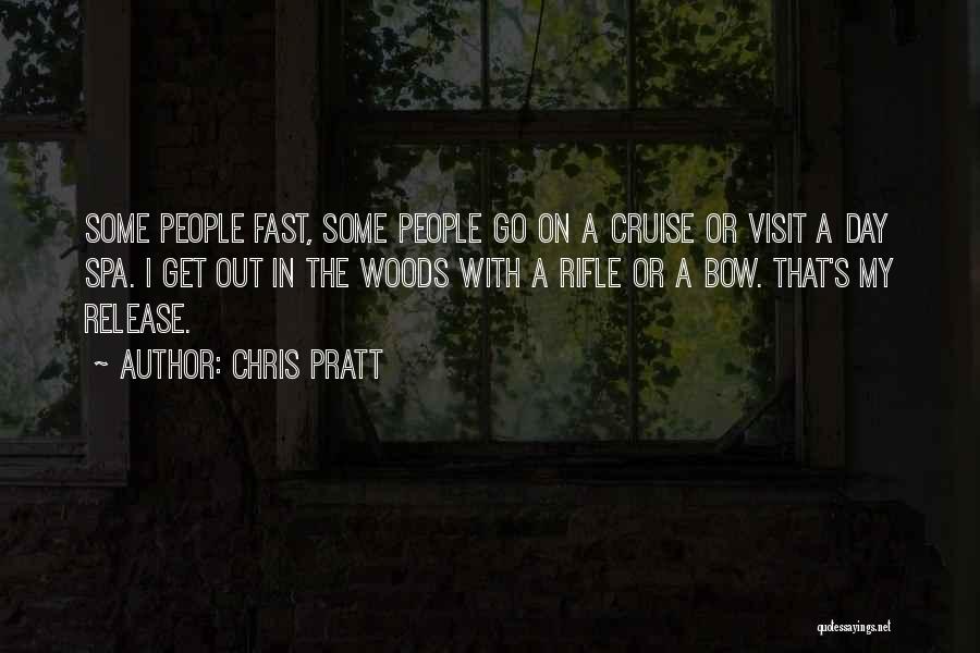 Chris Pratt Quotes: Some People Fast, Some People Go On A Cruise Or Visit A Day Spa. I Get Out In The Woods