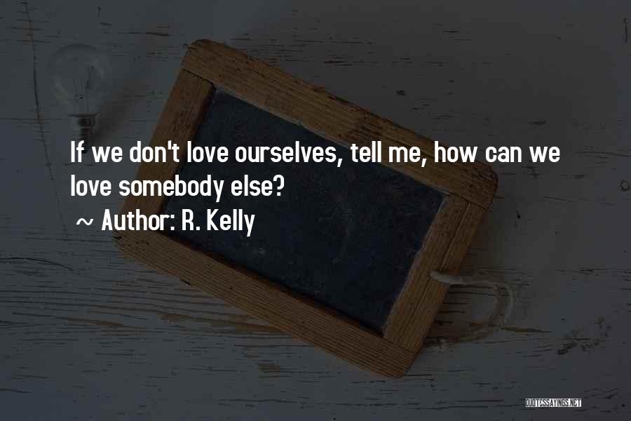 R. Kelly Quotes: If We Don't Love Ourselves, Tell Me, How Can We Love Somebody Else?