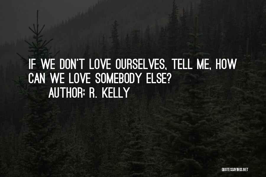 R. Kelly Quotes: If We Don't Love Ourselves, Tell Me, How Can We Love Somebody Else?