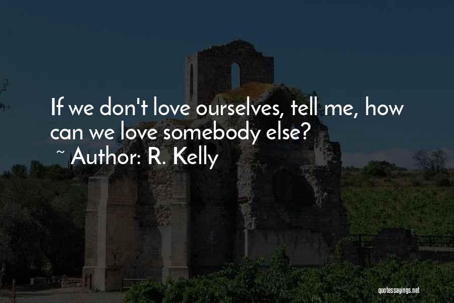 R. Kelly Quotes: If We Don't Love Ourselves, Tell Me, How Can We Love Somebody Else?