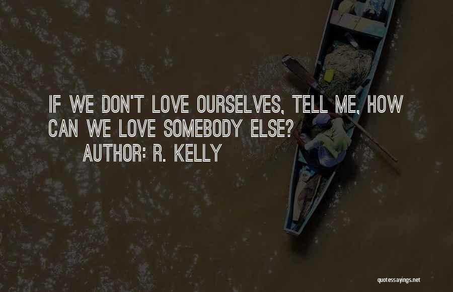 R. Kelly Quotes: If We Don't Love Ourselves, Tell Me, How Can We Love Somebody Else?