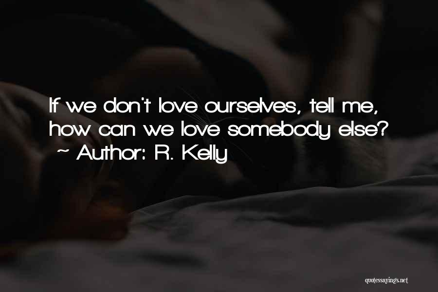 R. Kelly Quotes: If We Don't Love Ourselves, Tell Me, How Can We Love Somebody Else?