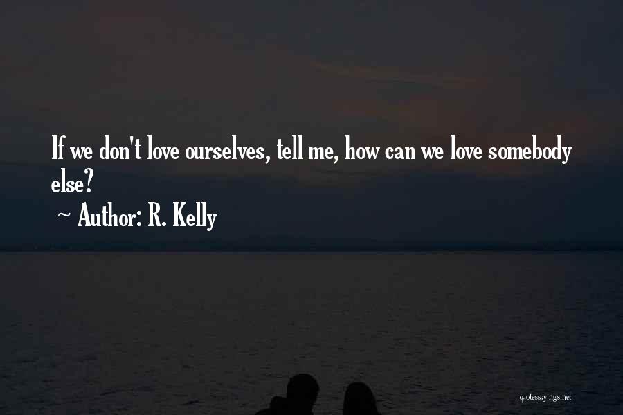 R. Kelly Quotes: If We Don't Love Ourselves, Tell Me, How Can We Love Somebody Else?