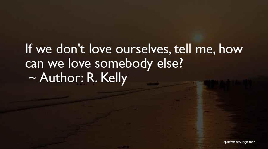 R. Kelly Quotes: If We Don't Love Ourselves, Tell Me, How Can We Love Somebody Else?