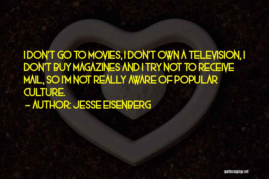 Jesse Eisenberg Quotes: I Don't Go To Movies, I Don't Own A Television, I Don't Buy Magazines And I Try Not To Receive