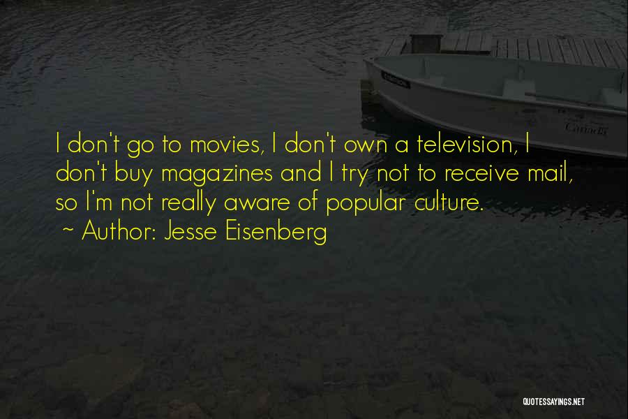 Jesse Eisenberg Quotes: I Don't Go To Movies, I Don't Own A Television, I Don't Buy Magazines And I Try Not To Receive