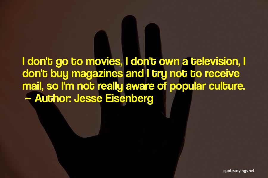 Jesse Eisenberg Quotes: I Don't Go To Movies, I Don't Own A Television, I Don't Buy Magazines And I Try Not To Receive