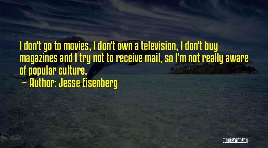 Jesse Eisenberg Quotes: I Don't Go To Movies, I Don't Own A Television, I Don't Buy Magazines And I Try Not To Receive