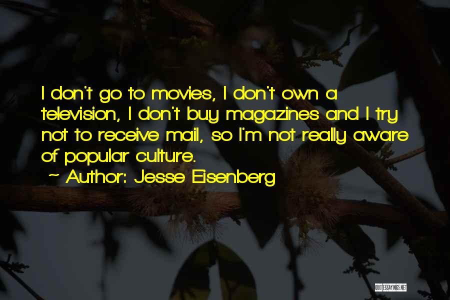 Jesse Eisenberg Quotes: I Don't Go To Movies, I Don't Own A Television, I Don't Buy Magazines And I Try Not To Receive