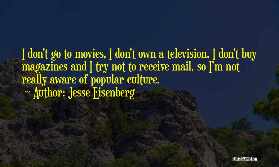 Jesse Eisenberg Quotes: I Don't Go To Movies, I Don't Own A Television, I Don't Buy Magazines And I Try Not To Receive