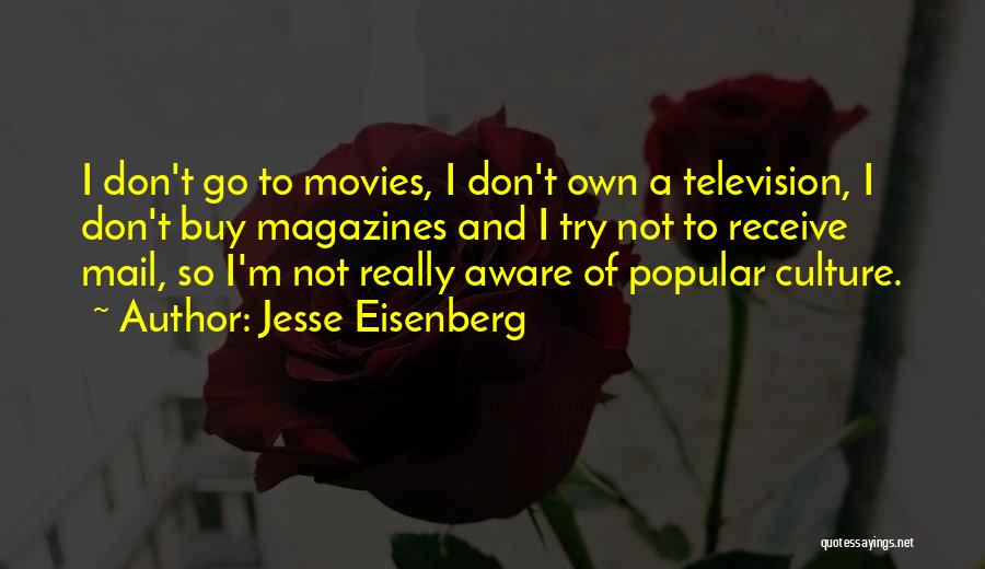 Jesse Eisenberg Quotes: I Don't Go To Movies, I Don't Own A Television, I Don't Buy Magazines And I Try Not To Receive