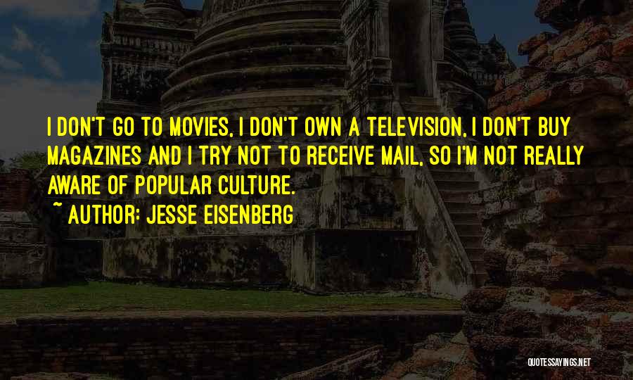 Jesse Eisenberg Quotes: I Don't Go To Movies, I Don't Own A Television, I Don't Buy Magazines And I Try Not To Receive