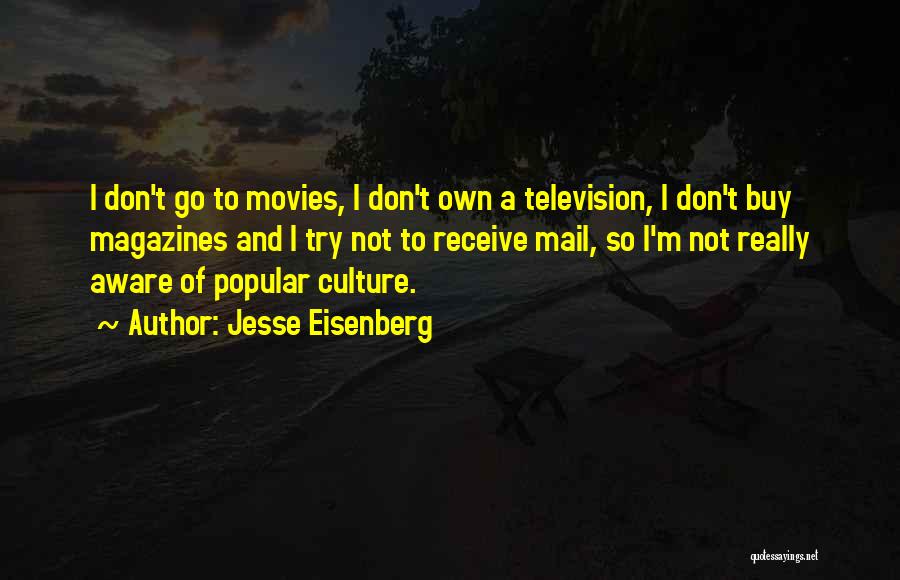 Jesse Eisenberg Quotes: I Don't Go To Movies, I Don't Own A Television, I Don't Buy Magazines And I Try Not To Receive