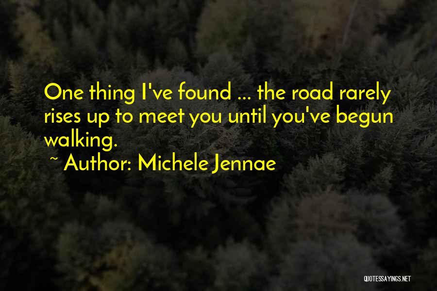 Michele Jennae Quotes: One Thing I've Found ... The Road Rarely Rises Up To Meet You Until You've Begun Walking.