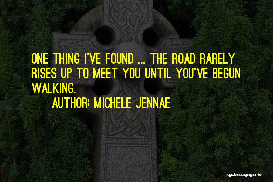 Michele Jennae Quotes: One Thing I've Found ... The Road Rarely Rises Up To Meet You Until You've Begun Walking.