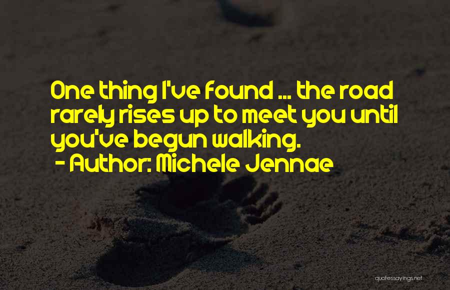 Michele Jennae Quotes: One Thing I've Found ... The Road Rarely Rises Up To Meet You Until You've Begun Walking.