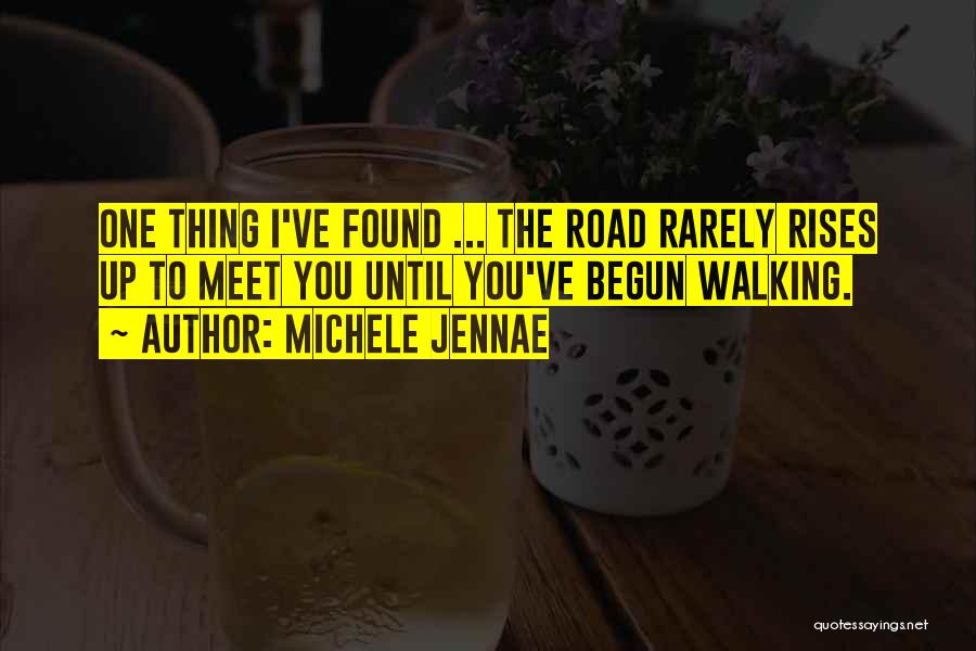Michele Jennae Quotes: One Thing I've Found ... The Road Rarely Rises Up To Meet You Until You've Begun Walking.