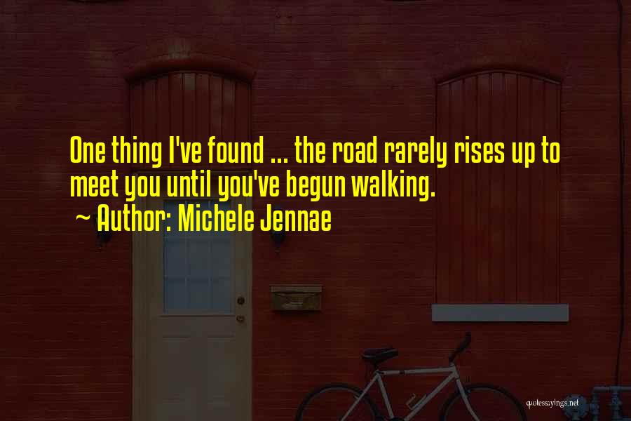 Michele Jennae Quotes: One Thing I've Found ... The Road Rarely Rises Up To Meet You Until You've Begun Walking.