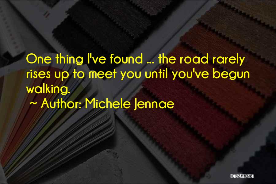 Michele Jennae Quotes: One Thing I've Found ... The Road Rarely Rises Up To Meet You Until You've Begun Walking.
