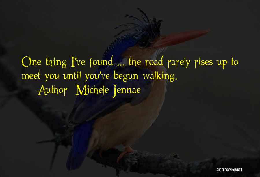 Michele Jennae Quotes: One Thing I've Found ... The Road Rarely Rises Up To Meet You Until You've Begun Walking.