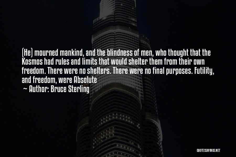 Bruce Sterling Quotes: (he) Mourned Mankind, And The Blindness Of Men, Who Thought That The Kosmos Had Rules And Limits That Would Shelter