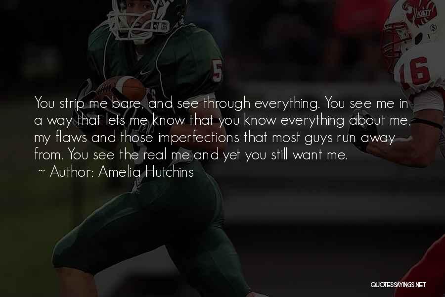 Amelia Hutchins Quotes: You Strip Me Bare, And See Through Everything. You See Me In A Way That Lets Me Know That You